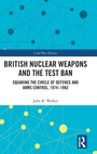 Cover: British Nuclear Weapons and the Test Ban - Routledge