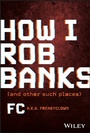Cover: How I Rob Banks - Wiley-Scrivener