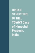 Cover: URBAN STRUCTURE OF HILL TOWNS Case of Himachal Pradesh, India - Lulu.com