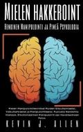 Cover: Mielen Hakkeroint Henkinen Manipulointi ja Pimeae Psykologia - Mielen Manipulointitekniikat Muiden Sitouttamiseksi, Vaikuttamiseksi ja Manipuloimiseksi - KEVIN J. ALLEN