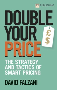 Bild vergrößern Bild: Double Your Price: The Strategy and Tactics of Smart Pricing - FT Publishing International
