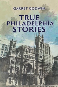 Abbildung von: True Philadelphia Stories - Authors' Tranquility Press