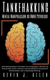 Abbildung von: Tankehakking - Mental Manipulasjon og Mork Psykologi - Mind Manipulasjon Teknikker for a Engasjere, Pavirke og Manipulere Andre. - KEVIN J. ALLEN