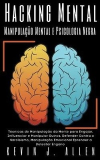 Abbildung von: Hacking Mental - Manipulacao Mental e Psicologia Negra - Tecnicas de Manipulacao da Mente para Engajar, Influenciar e Manipular Outros - KEVIN J. ALLEN