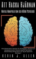Cover: Att Hacka Hjaernan - Mental Manipulation och Moerk Psykologi - Mind Manipulation Tekniker foer att Engagera, Paverka och Manipulera Andra - KEVIN J. ALLEN