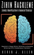 Cover: Zihin Hackleme - Zihinsel Manipuelasyon ve Karanlık Psikoloji - Başkalarını Meşgul Etmek, Etkilemek ve Manipuele Etmek Icin Zihin Manipuelasyon Teknikleri - KEVIN J. ALLEN