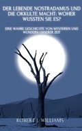 Cover: Der lebende Nostradamus und die okkulte Macht: Woher wussten sie es? Eine wahre Geschichte von Mysterien und Wundern unserer Zeit - Bluebird Publications