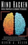 Cover: Mind Hacken - Mentale Manipulatie en Donkere Psychologie - Mind Manipulation Technieken om Anderen te Betrekken, te Beinvloeden en te Manipuleren - KEVIN J. ALLEN