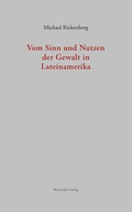 Cover: Vom Sinn und Nutzen der Gewalt in Lateinamerika - Wehrhahn Verlag