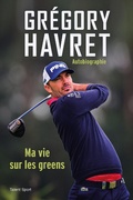 Cover: Gr&eacute;gory Havret, Ma vie sur les greens - Talent Sport