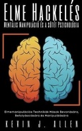 Cover: Elme Hackeles - Mentalis Manipulacio es a soetet Pszichologia - Elmemanipulacios Technikak Masok Bevonasara, Befolyasolasara es Manipulalasara - KEVIN J. ALLEN