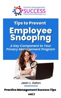 Cover: Tips to Prevent Employee Snooping - A Key Component of Your Privacy Practice Management Program (Practice Management Success Tips, #1) - Practice Management Success Tips