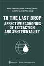 Cover: To the Last Drop - Affective Economies of Extraction and Sentimentality - transcript