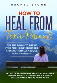 Enlarge image Cover: How to Heal from Toxic Parents: Get the Tools to Break Free from Self-Absorbed and Emotionally Abusive Family Members. Let Go of the Need for Approval and Learn to Love Yourself (The Rachel Stone Collection) - Hackney and Jones Publishing