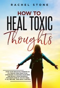 Cover: How To Heal Toxic Thoughts: Stop Your Negative Thinking In Its Tracks. New Practical Strategies To Master Your Mind And Block Your Intrusive Thoughts Even If You've Tried It All Before (The Rachel Stone Collection) - Hackney and Jones Publishing