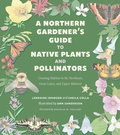 Cover: A Northern Gardener's Guide to Native Plants and Pollinators - Island Press