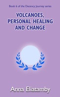 Cover: Volcanoes, Personal Healing and Change (Decency Journey, #6) - Anna Eliatamby