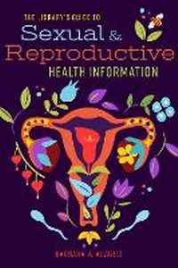 Enlarge image Cover: The Library's Guide to Sexual and Reproductive Health Information - ALA Editions