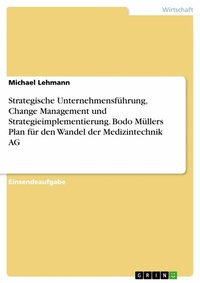Abbildung von: Strategische Unternehmensführung, Change Management und Strategieimplementierung. Bodo Müllers Plan für den Wandel der Medizintechnik AG - GRIN Verlag