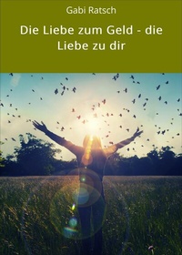Abbildung von: Die Liebe zum Geld - die Liebe zu dir - neobooks