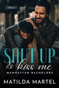 Cover: Shut Up & Kiss Me (Manhattan Bachelors, #6) - Matilda Martel