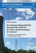 Cover: Die nationale Netzgesellschaft Swissgrid: Wer haftet f&uuml;r die sichere Stromversorgung der Schweiz? - Dike Verlag Z&uuml;rich