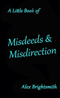 Enlarge image Cover: A Little Book of Misdeeds & Misdirection - Lulu.com