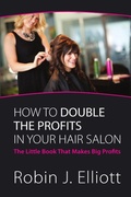 Cover: How to Double the Profits in Your Hair Salon - Robin J. Elliott