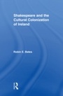 Cover: Shakespeare and the Cultural Colonization of Ireland - Routledge