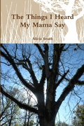 Cover: The Things I Heard My Mama Say - Lulu.com
