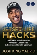 Cover: JetSet Life Hacks: 33 Life Hacks Millionaires, Athletes, Celebrities, & Geniuses Have In Common (JetSet - Josh King Madrid Books, #1) - JetSet - Josh King Madrid Books