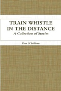 Cover: Train Whistle in the Distance - A Collection of Stories - Lulu.com