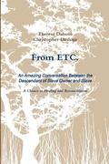 Cover: From ETC. - An Amazing Conversation Between the Descendant of Slave Owner and Slave - A Chance at Healing and Reconciliation - Lulu.com