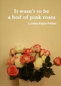 Cover: It wasn't to be a bed of pink roses - Lulu.com