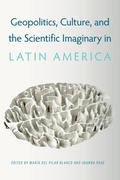 Cover: Geopolitics, Culture, and the Scientific Imaginary in Latin America - University Press of Florida