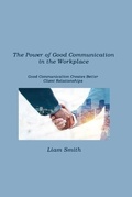 Cover: The Power of Good Communication in the Workplace - BookVAULT Publishing