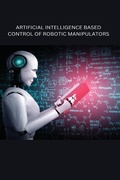 Cover: Artificial Intelligence Based Control of Robotic Manipulators - Independent Author