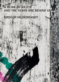 Cover: Gregor Hildebrandt - A Blink of an Eye and the Years are Behind us - Dr. Cantz'sche Verlagsgesellschaft mbH & Co. KG
