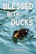 Cover: Blessed with Ducks - Tristan Mowrey Author