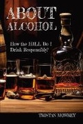 Cover: About Alcohol - Tristan Mowrey Author