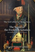 Cover: The Veil Lifted for the Curious, or The Secret of the French Revolution Revealed with the Aid of Freemasonry - Spradabach Publishing