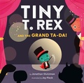 Cover: Tiny T. Rex and the Grand Ta-Da! - Chronicle Books LLC