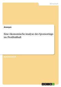 Abbildung von: Eine oekonomische Analyse des Sponsorings im Profifussball - GRIN Verlag
