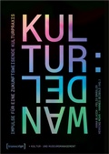 Cover: Kultur:Wandel - Impulse f&uuml;r eine zukunftsweisende Kulturpraxis - transcript