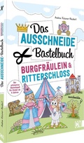 Cover: Das Ausschneide-Bastelbuch - Burgfr&auml;ulein & Ritterschloss - Christophorus
