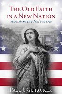 Abbildung von: The Old Faith in a New Nation - Oxford University Press Inc