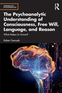 Cover: The Psychoanalytic Understanding of Consciousness, Free Will, Language, and Reason - Routledge