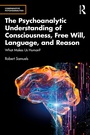 Cover: The Psychoanalytic Understanding of Consciousness, Free Will, Language, and Reason - Routledge