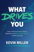 Cover: What Drives You: How to Discover Your Unique Motivators and Accelerate Growth in Work and Life - McGraw-Hill Education