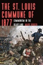 Cover: The St. Louis Commune of 1877 - University of Nebraska Press